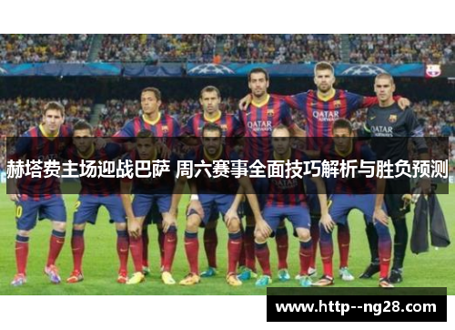 赫塔费主场迎战巴萨 周六赛事全面技巧解析与胜负预测
