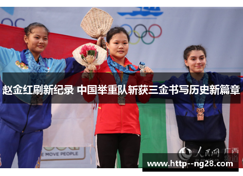 赵金红刷新纪录 中国举重队斩获三金书写历史新篇章
