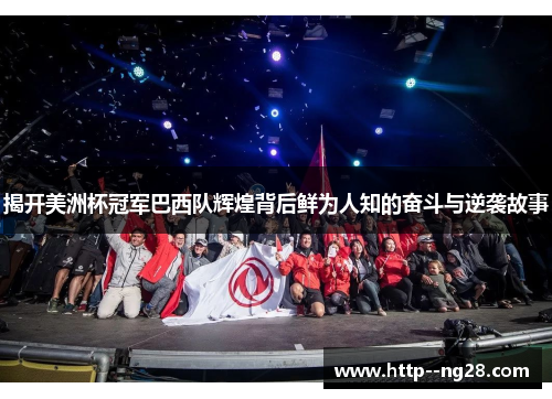 揭开美洲杯冠军巴西队辉煌背后鲜为人知的奋斗与逆袭故事