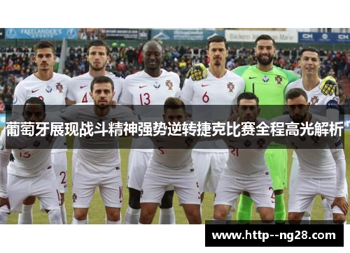 葡萄牙展现战斗精神强势逆转捷克比赛全程高光解析 葡萄牙展现战斗精神强势逆转捷克比赛全程高光解析