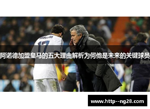 阿诺德加盟皇马的五大理由解析为何他是未来的关键球员 阿诺德加盟皇马的五大理由解析为何他是未来的关键球员