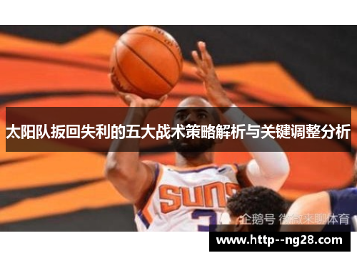 太阳队扳回失利的五大战术策略解析与关键调整分析 太阳队扳回失利的五大战术策略解析与关键调整分析