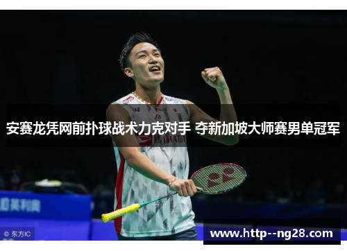 安赛龙凭网前扑球战术力克对手 夺新加坡大师赛男单冠军