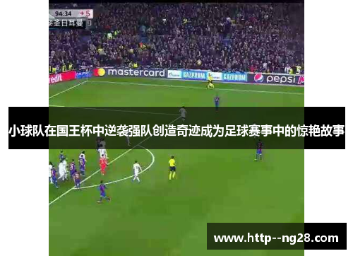 小球队在国王杯中逆袭强队创造奇迹成为足球赛事中的惊艳故事 小球队在国王杯中逆袭强队创造奇迹成为足球赛事中的惊艳故事