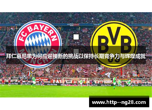 拜仁慕尼黑为何应迎接新的挑战以保持长期竞争力与辉煌成就