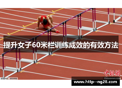 提升女子60米栏训练成效的有效方法 提升女子60米栏训练成效的有效方法
