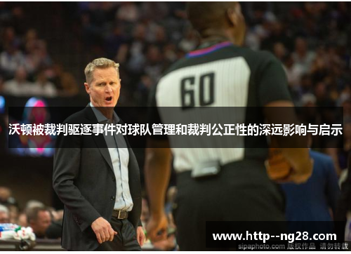 沃顿被裁判驱逐事件对球队管理和裁判公正性的深远影响与启示