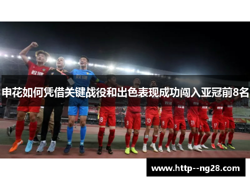 申花如何凭借关键战役和出色表现成功闯入亚冠前8名 申花如何凭借关键战役和出色表现成功闯入亚冠前8名