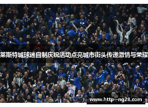 莱斯特城球迷自制庆祝活动点亮城市街头传递激情与荣耀