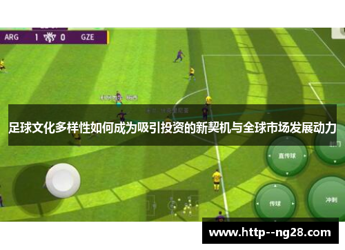 足球文化多样性如何成为吸引投资的新契机与全球市场发展动力