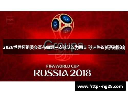 2026世界杯组委会宣布每组三支球队改为四支 球迷热议新赛制影响