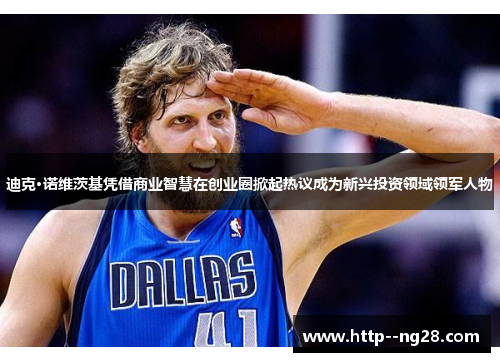 迪克·诺维茨基凭借商业智慧在创业圈掀起热议成为新兴投资领域领军人物